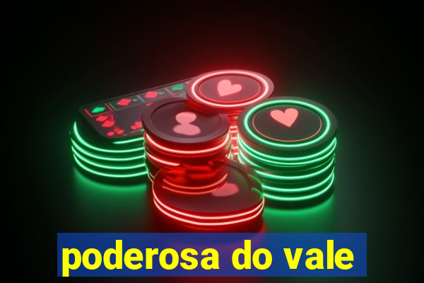 poderosa do vale